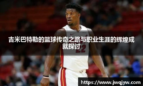 吉米巴特勒的篮球传奇之路与职业生涯的辉煌成就探讨