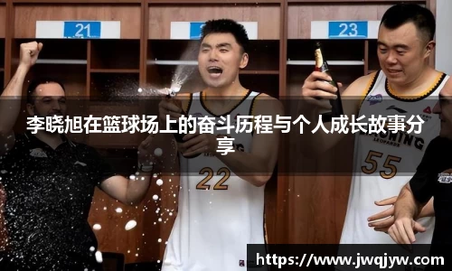 李晓旭在篮球场上的奋斗历程与个人成长故事分享