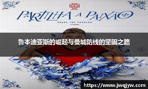 鲁本迪亚斯的崛起与曼城防线的坚固之路