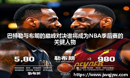 巴特勒与布朗的巅峰对决谁将成为NBA季后赛的关键人物